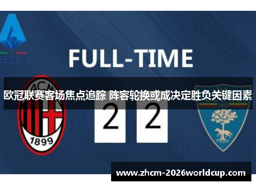 欧冠联赛客场焦点追踪 阵容轮换或成决定胜负关键因素