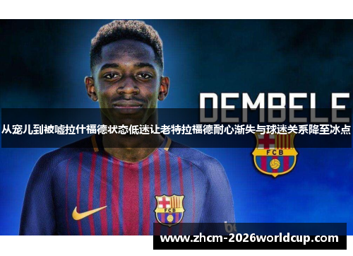 从宠儿到被嘘拉什福德状态低迷让老特拉福德耐心渐失与球迷关系降至冰点