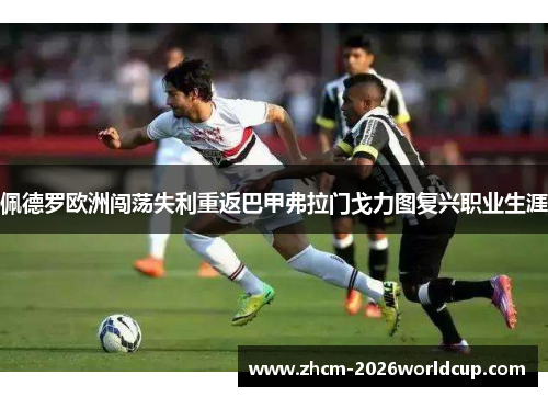 佩德罗欧洲闯荡失利重返巴甲弗拉门戈力图复兴职业生涯